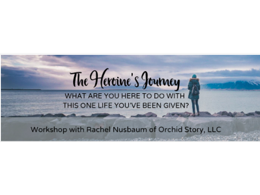 “Heroine’s Journey” Workshop with Rachel Nusbaum of Orchid Story, LLC