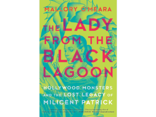 The Lady from the Black Lagoon: Hollywood Monsters and the Lost Legacy of Milicent Patrick