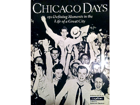 Chicago Days: 150 Defining Moments in the Life of a Great City