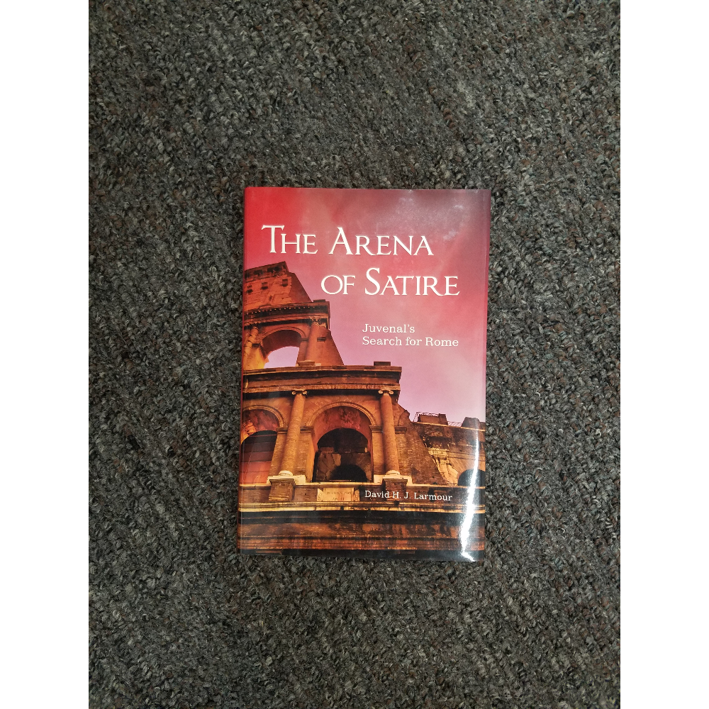 David H.J. Larmour's The Arena of Satire: Juvenal's Search for Rome