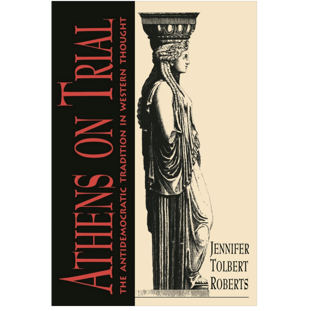 Jennifer Roberts' Athens on Trial: The Antidemocratic Tradition in Western Thought