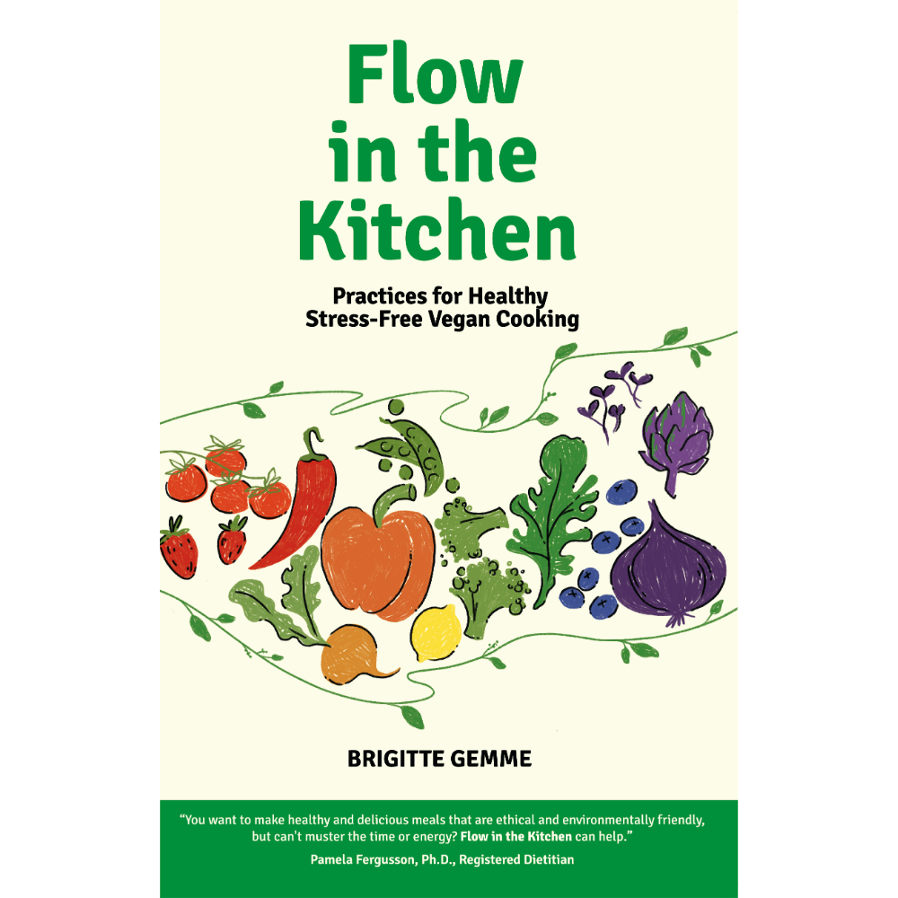Flow in the Kitchen: Practices for Healthy Stress-Free Vegan Cooking (by Brigitte Gemme)