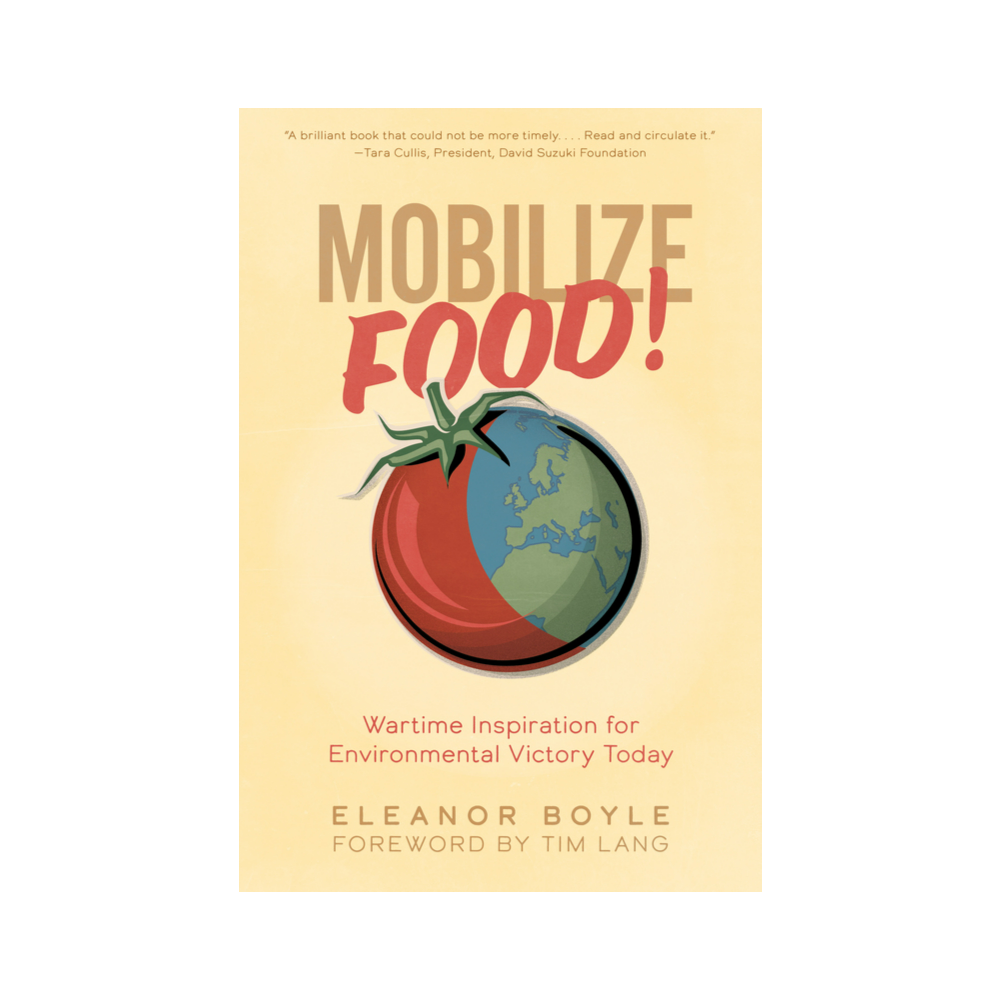MOBILIZE FOOD! Wartime Inspiration for Environmental Victory Today by Eleanor Boyle 