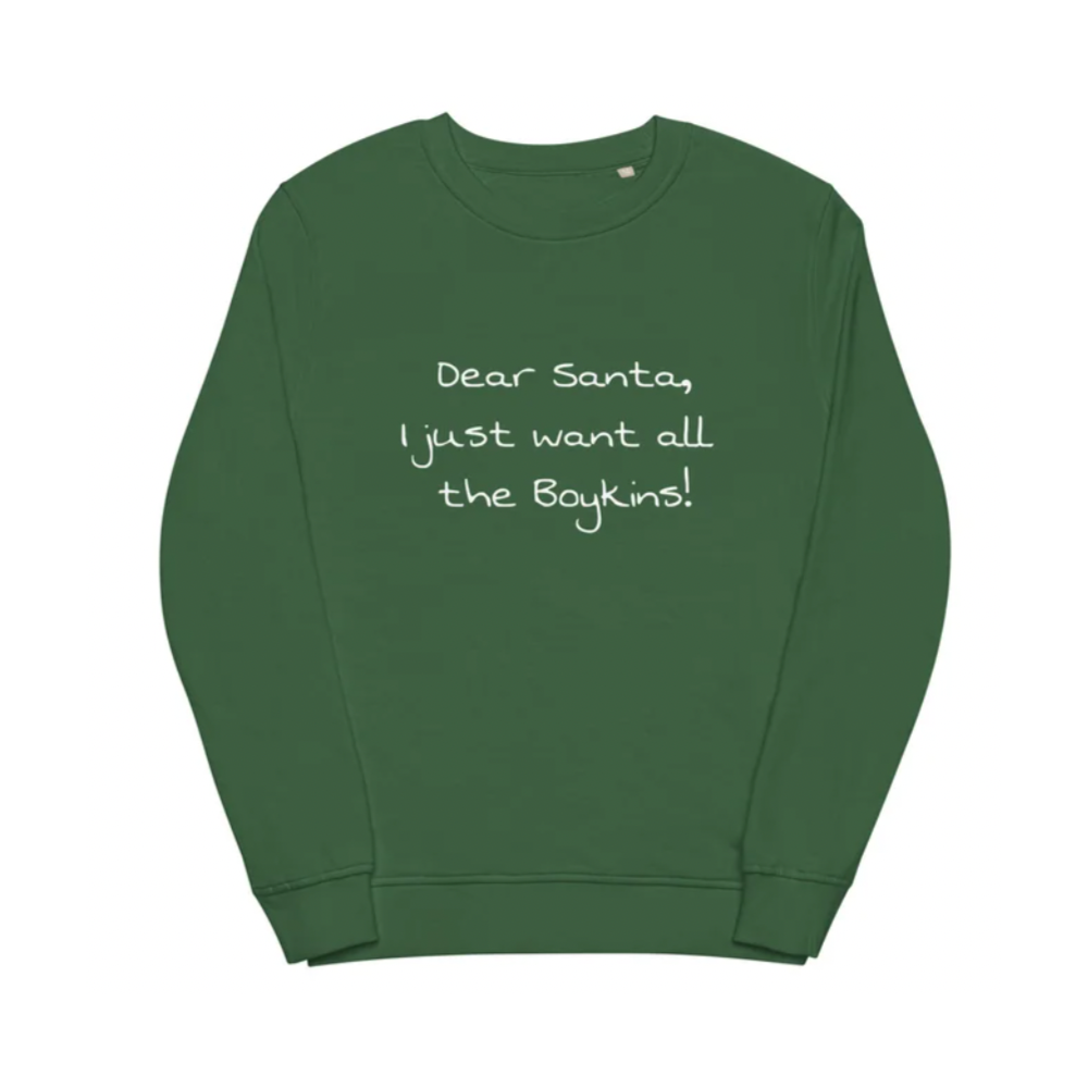 Dear Santa, I just want all the Boykins! Unisex organic sweatshirt